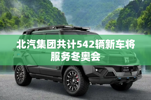 北汽集团共计542辆新车将服务冬奥会