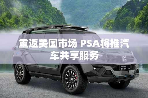 重返美国市场 PSA将推汽车共享服务
