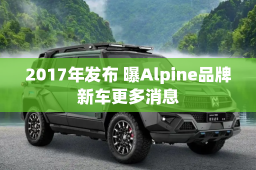 2017年发布 曝Alpine品牌新车更多消息