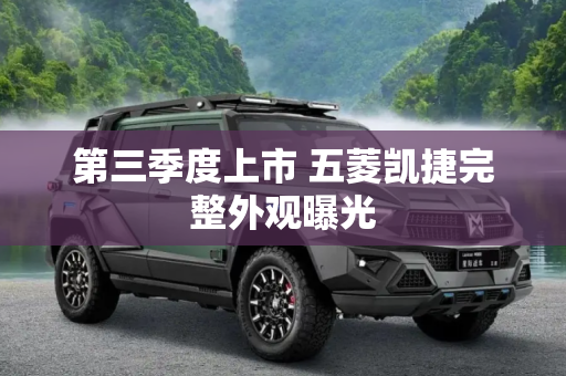 第三季度上市 五菱凯捷完整外观曝光