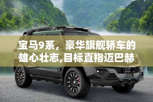 宝马9系，豪华旗舰轿车的雄心壮志,目标直指迈巴赫S级 宝马9系假想图曝光