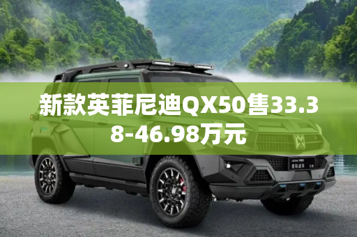 新款英菲尼迪QX50售33.38-46.98万元