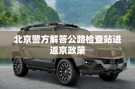 北京警方解答公路检查站进返京政策