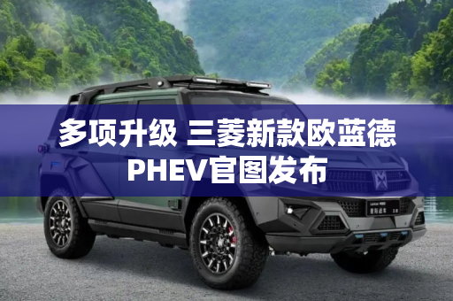 多项升级 三菱新款欧蓝德PHEV官图发布