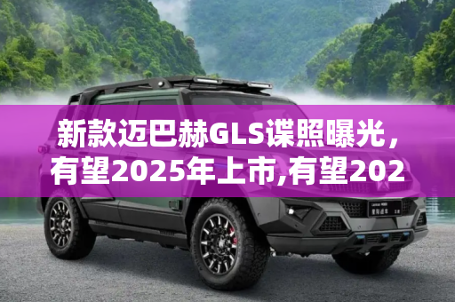 新款迈巴赫GLS谍照曝光，有望2025年上市,有望2025年上市 新款迈巴赫GLS谍照曝光
