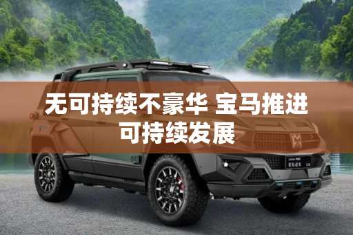 无可持续不豪华 宝马推进可持续发展