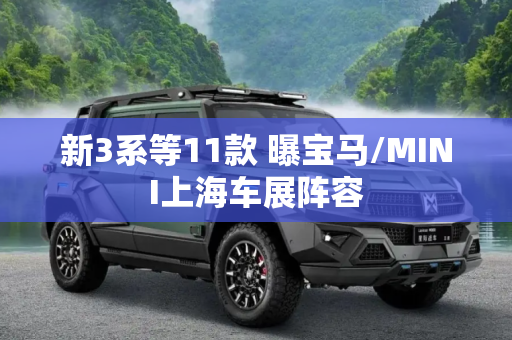 新3系等11款 曝宝马/MINI上海车展阵容