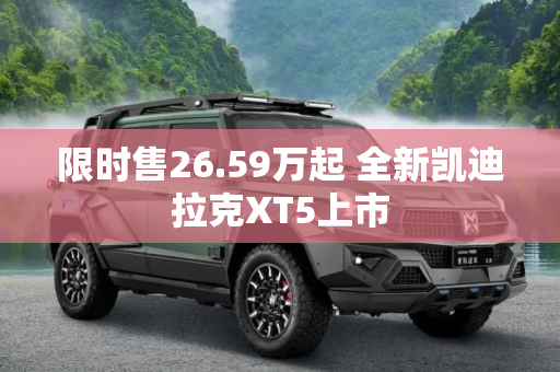 限时售26.59万起 全新凯迪拉克XT5上市