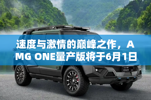 速度与激情的巅峰之作，AMG ONE量产版将于6月1日震撼首发,终于来了 AMG ONE量产版将于6月1日首发