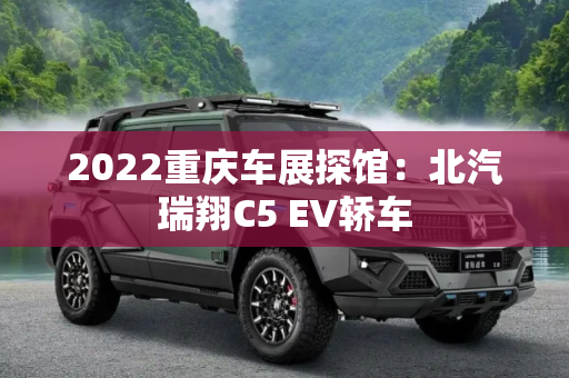 2022重庆车展探馆：北汽瑞翔C5 EV轿车