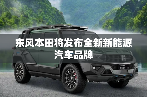 东风本田将发布全新新能源汽车品牌