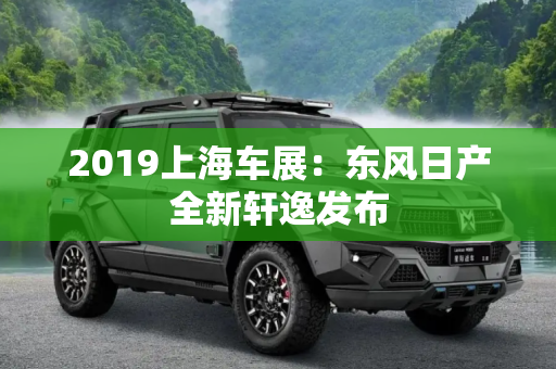 2019上海车展：东风日产全新轩逸发布