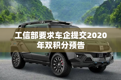 工信部要求车企提交2020年双积分预告