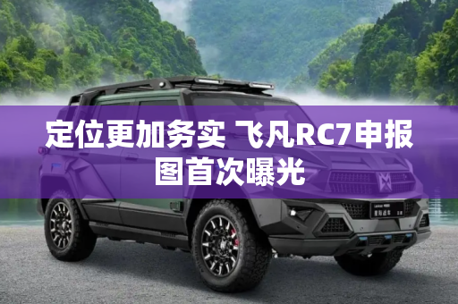 定位更加务实 飞凡RC7申报图首次曝光