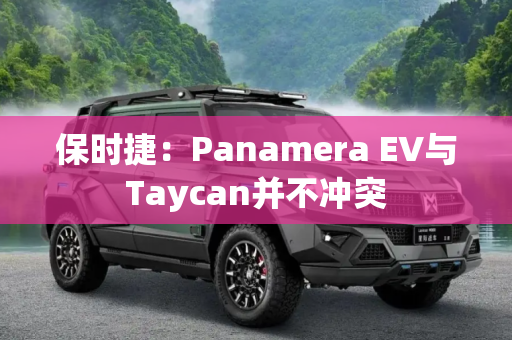 保时捷：Panamera EV与Taycan并不冲突