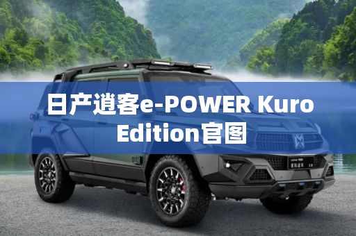 日产逍客e-POWER Kuro Edition官图