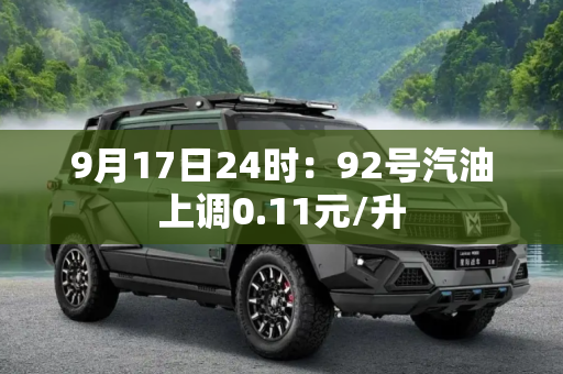 9月17日24时：92号汽油上调0.11元/升