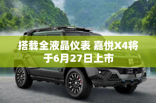搭载全液晶仪表 嘉悦X4将于6月27日上市