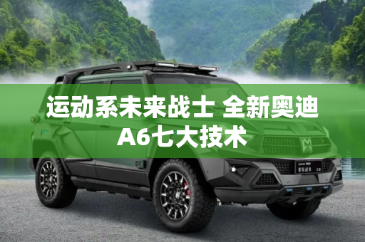 运动系未来战士 全新奥迪A6七大技术