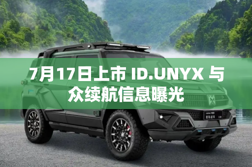 7月17日上市 ID.UNYX 与众续航信息曝光