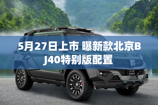 5月27日上市 曝新款北京BJ40特别版配置