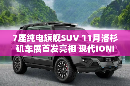7座纯电旗舰SUV 11月洛杉矶车展首发亮相 现代IONIQ 9预告图发布