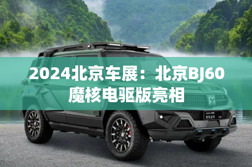 2024北京车展：北京BJ60魔核电驱版亮相