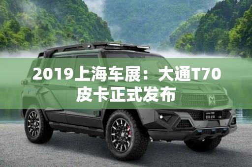 2019上海车展：大通T70皮卡正式发布