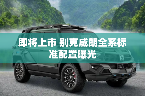 即将上市 别克威朗全系标准配置曝光