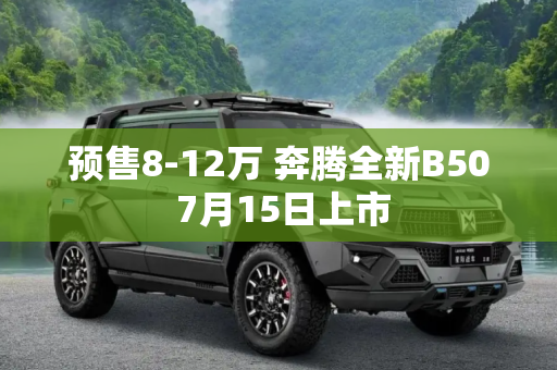 预售8-12万 奔腾全新B50 7月15日上市