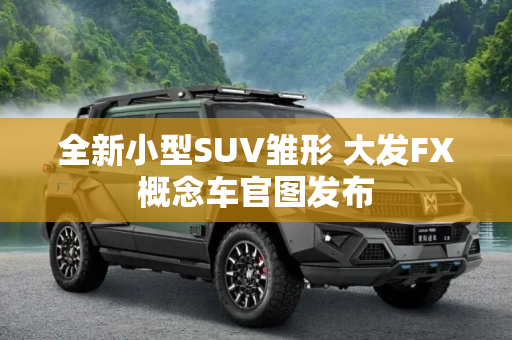 全新小型SUV雏形 大发FX概念车官图发布