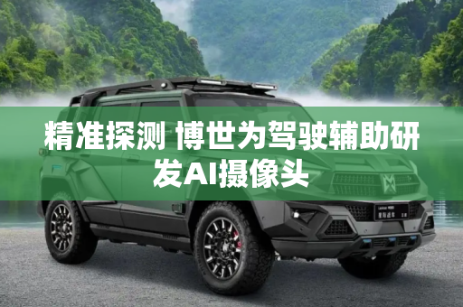 精准探测 博世为驾驶辅助研发AI摄像头