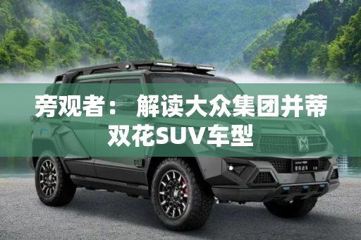 旁观者： 解读大众集团并蒂双花SUV车型