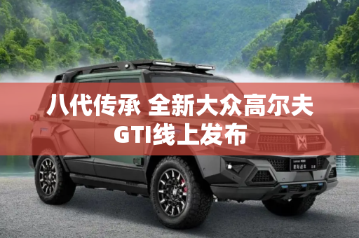八代传承 全新大众高尔夫GTI线上发布