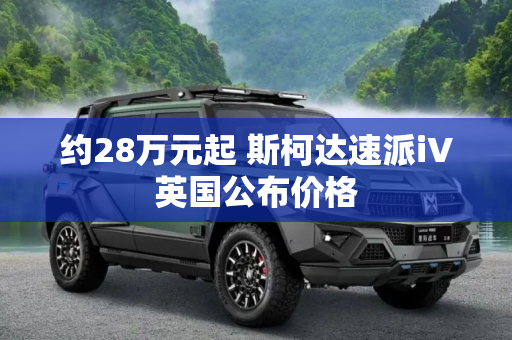 约28万元起 斯柯达速派iV英国公布价格
