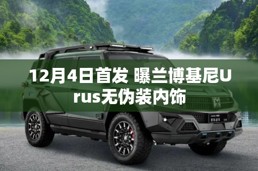 12月4日首发 曝兰博基尼Urus无伪装内饰