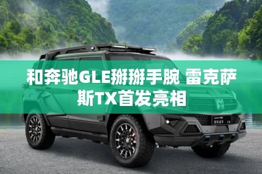 和奔驰GLE掰掰手腕 雷克萨斯TX首发亮相
