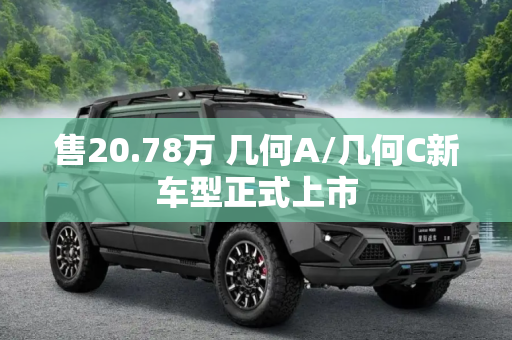 售20.78万 几何A/几何C新车型正式上市