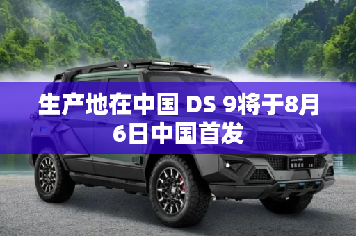 生产地在中国 DS 9将于8月6日中国首发