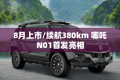 8月上市/续航380km 哪吒N01首发亮相
