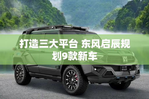 打造三大平台 东风启辰规划9款新车
