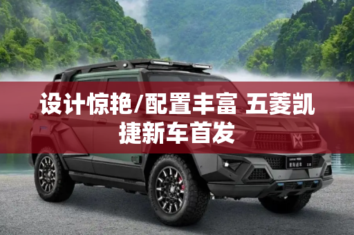 设计惊艳/配置丰富 五菱凯捷新车首发