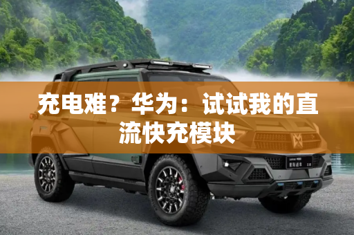 充电难？华为：试试我的直流快充模块