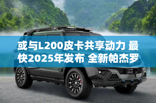 或与L200皮卡共享动力 最快2025年发布 全新帕杰罗劲畅谍照曝光