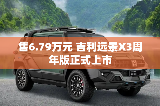 售6.79万元 吉利远景X3周年版正式上市