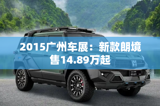 2015广州车展：新款朗境售14.89万起