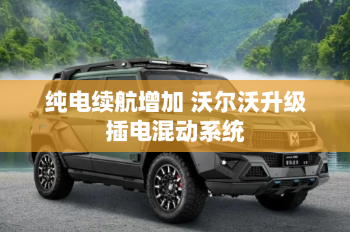 纯电续航增加 沃尔沃升级插电混动系统