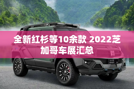 全新红杉等10余款 2022芝加哥车展汇总