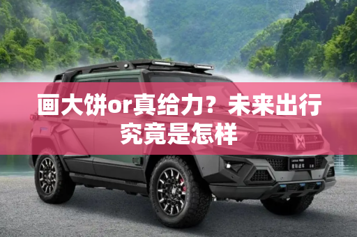 画大饼or真给力？未来出行究竟是怎样