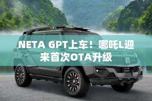 NETA GPT上车！哪吒L迎来首次OTA升级